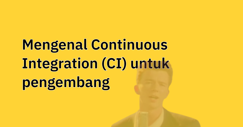 Cover image for Mengenal Continuous Integration (CI) untuk pengembang